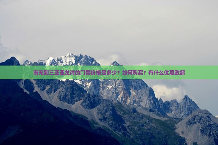 南充到三亚亚龙湾的门票价格是多少？如何购买？有什么优惠政部