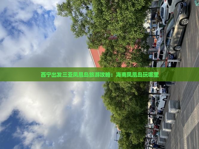 西宁出发三亚凤凰岛旅游攻略：海南凤凰岛玩哪里