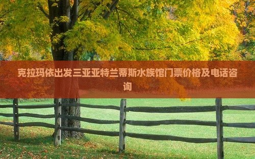 克拉玛依出发三亚亚特兰蒂斯水族馆门票价格及电话咨询