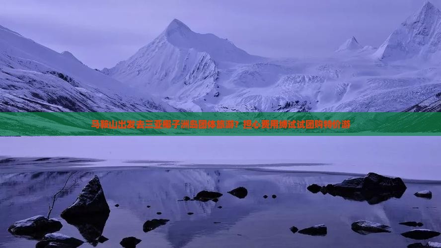 马鞍山出发去三亚椰子洲岛团体旅游？担心费用缚试试团购特价游