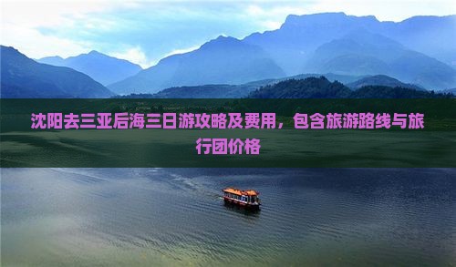 沈阳去三亚后海三日游攻略及费用，包含旅游路线与旅行团价格