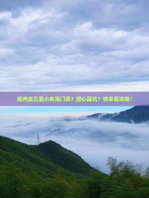 扬州去三亚小东海门票？担心踩坑？快来看攻略！