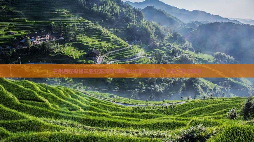 兰州启程探秘三亚亚龙湾热带森林公园旅游攻略:天堂之旅全攻略 兰州启程探秘三亚亚龙湾热带森林公园旅游攻略:天堂之旅全攻略