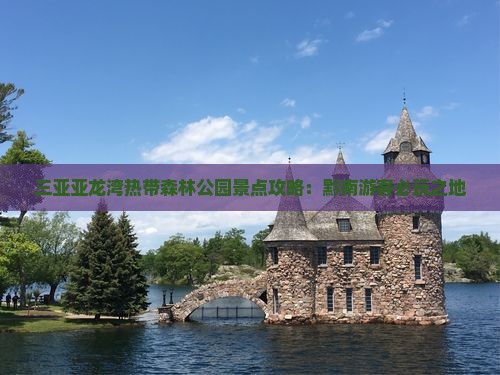 三亚亚龙湾热带森林公园景点攻略：黔南游客必玩之地