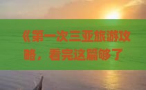 《第一次三亚旅游攻略，看完这篇够了！亚特兰蒂斯水族馆等你探索，湖南石家庄旅行社带你看看国际景点》