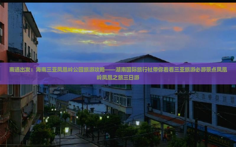 南通出发：海南三亚凤凰岭公园旅游攻略——湖南国际旅行社带你看看三亚旅游必游景点凤凰岭凤凰之旅三日游