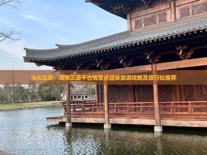汕头出发：海南三亚千古情景点团体旅游攻略及旅行社推荐