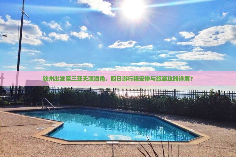 钦州出发至三亚天涯海角，四日游行程安排与旅游攻略详解？
