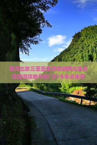 黑河出发三亚亚龙湾旅游网红地点深度游攻略与热门打卡景点推荐