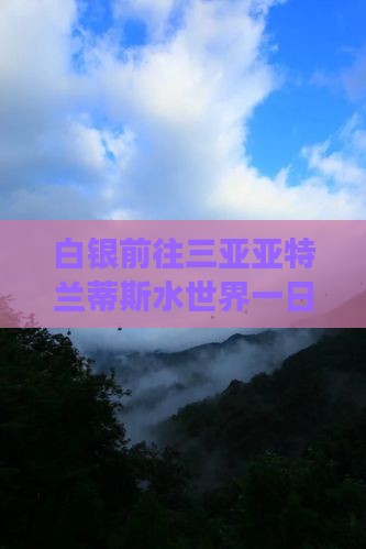 白银前往三亚亚特兰蒂斯水世界一日游