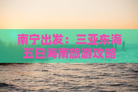 南宁出发：三亚东海五日海南旅游攻略