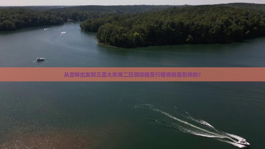 从吉林出发到三亚大东海二日游攻略及行程安排是怎样的？