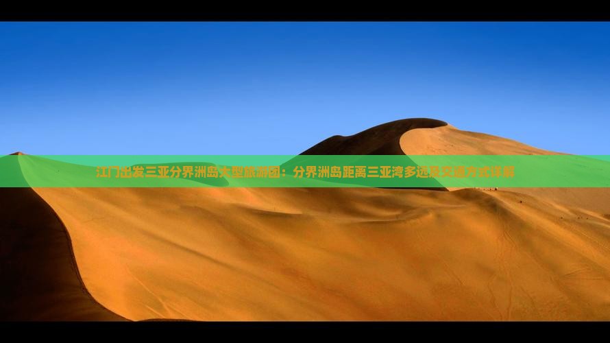 江门出发三亚分界洲岛大型旅游团：分界洲岛距离三亚湾多远及交通方式详解