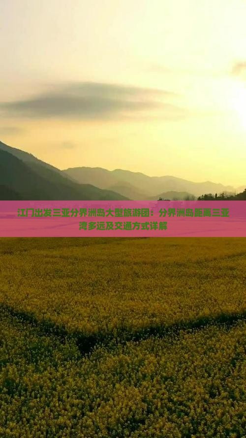江门出发三亚分界洲岛大型旅游团：分界洲岛距离三亚湾多远及交通方式详解