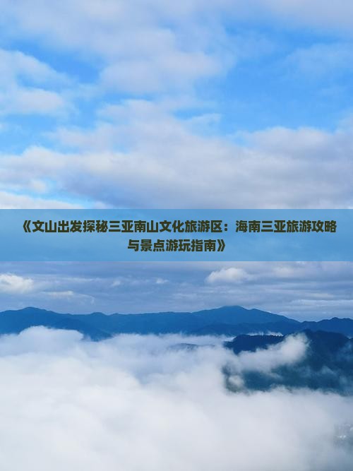 《文山出发探秘三亚南山文化旅游区：海南三亚旅游攻略与景点游玩指南》