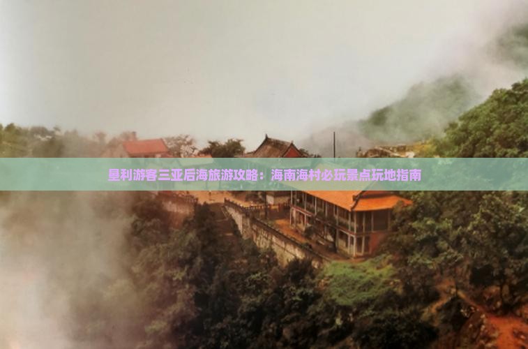 垦利游客三亚后海旅游攻略：海南海村必玩景点玩地指南