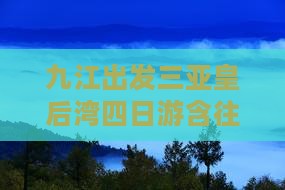 九江出发三亚皇后湾四日游含往返机票