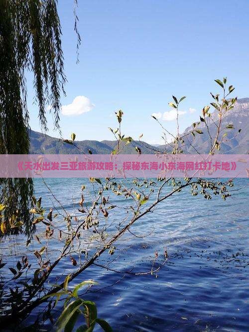 《天水出发三亚旅游攻略：探秘东海小东海网红打卡地》