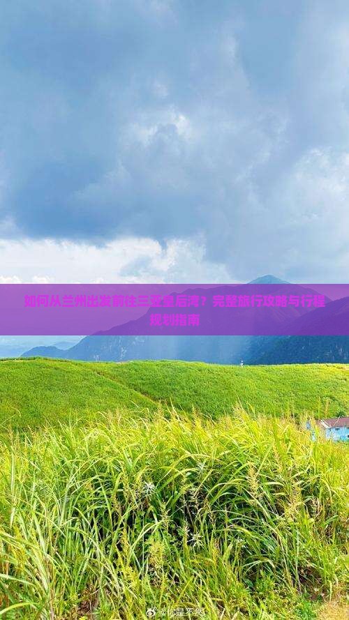 如何从兰州出发前往三亚皇后湾？完整旅行攻略与行程规划指南