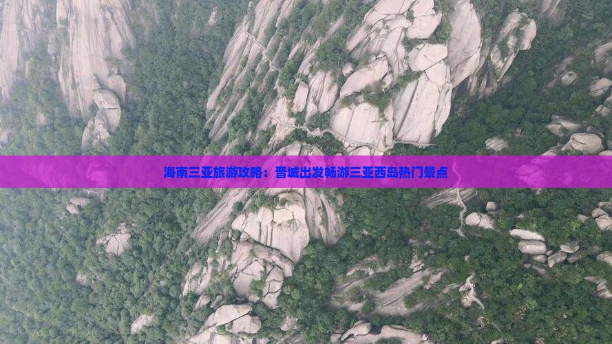 海南三亚旅游攻略：晋城出发畅游三亚西岛热门景点