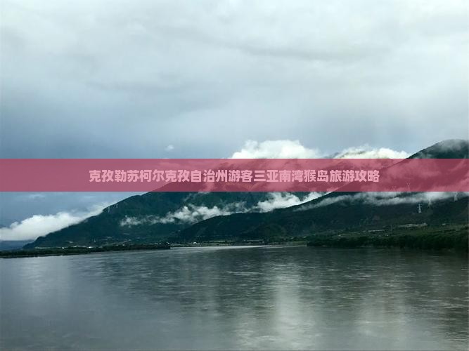 克孜勒苏柯尔克孜自治州游客三亚南湾猴岛旅游攻略