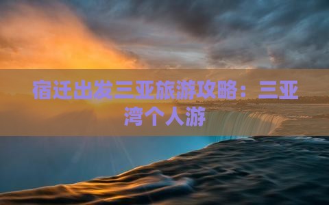 宿迁前往三亚三亚湾个人游