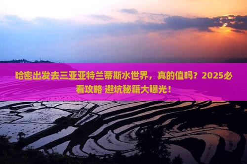 哈密去三亚亚特兰蒂斯水世界一日游 哈密去三亚亚特兰蒂斯水世界一日游