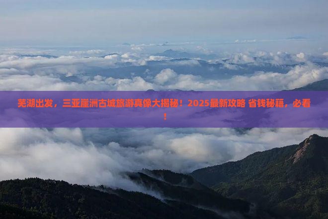 芜湖前往三亚崖洲古城旅游网红地点