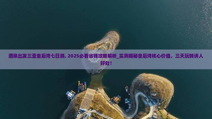 酒泉出发三亚皇后湾七日游 酒泉出发三亚皇后湾七日游