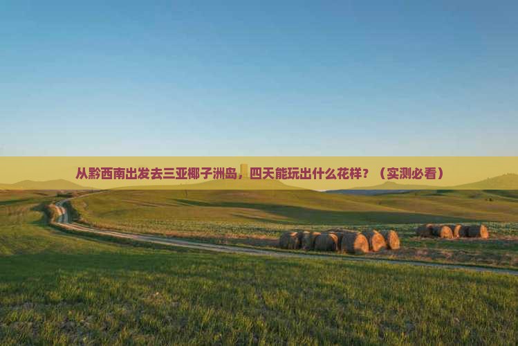 黔西南出发三亚椰子洲岛四日游