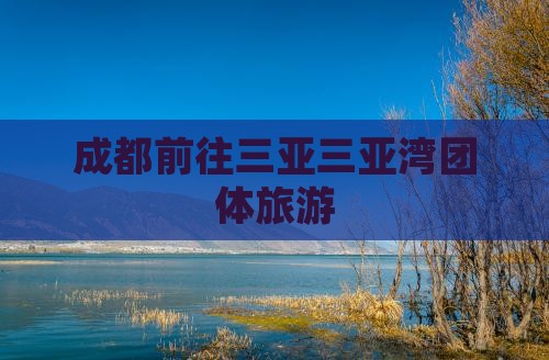 成都前往三亚三亚湾团体旅游