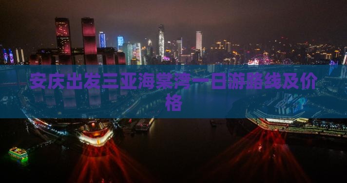 安庆出发三亚海棠湾一日游路线及价格