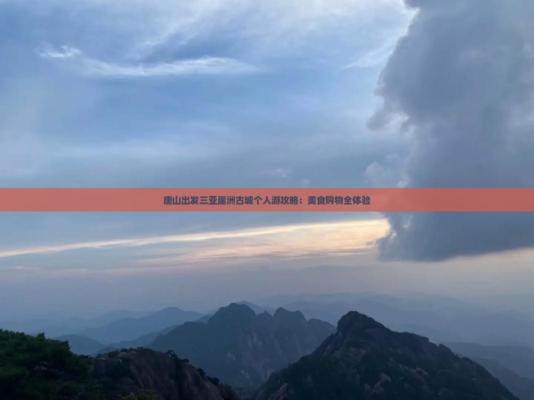 唐山出发三亚崖洲古城个人游攻略：美食购物全体验