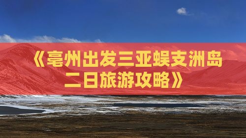 《亳州出发三亚蜈支洲岛二日旅游攻略》