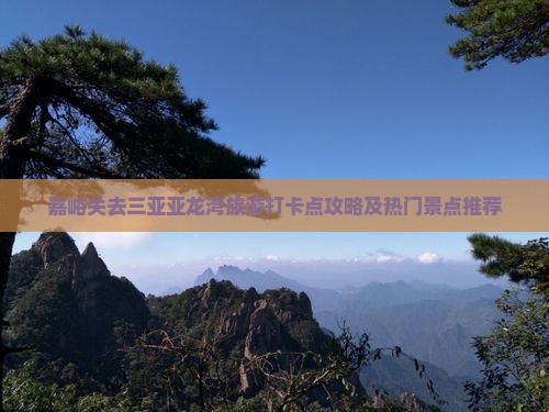 嘉峪关去三亚亚龙湾旅游打卡点攻略及热门景点推荐