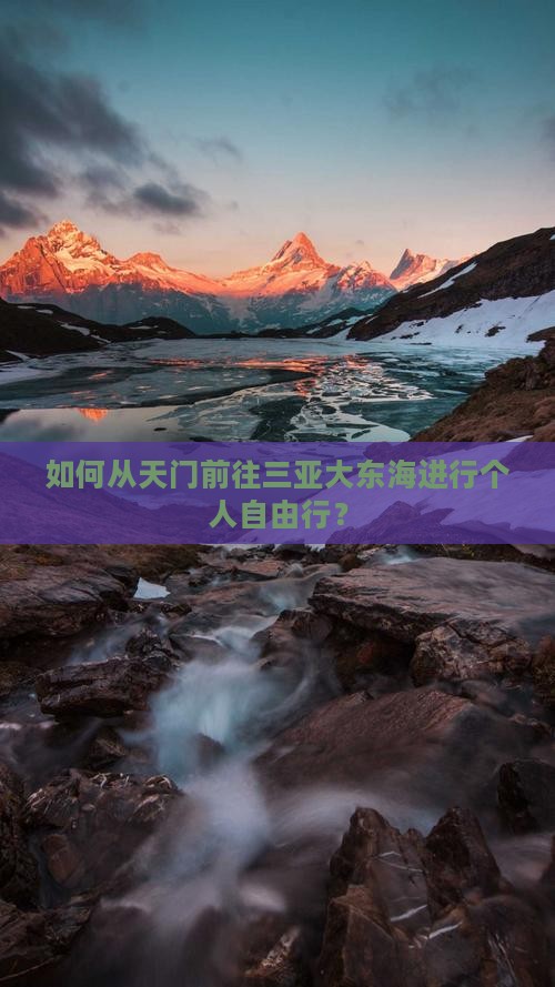 如何从天门前往三亚大东海进行个人自由行？