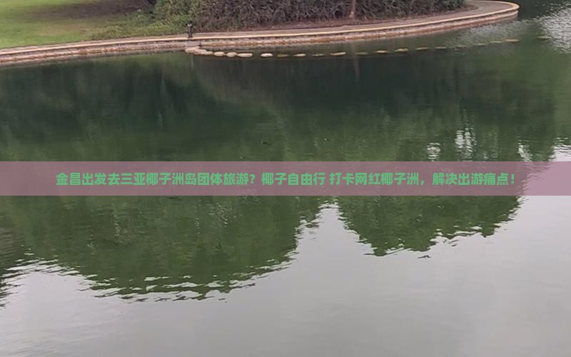 金昌出发去三亚椰子洲岛团体旅游？椰子自由行+打卡网红椰子洲，解决出游痛点！