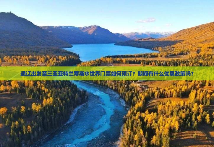 通辽出发至三亚亚特兰蒂斯水世界门票如何预订？期间有什么优惠政策吗？