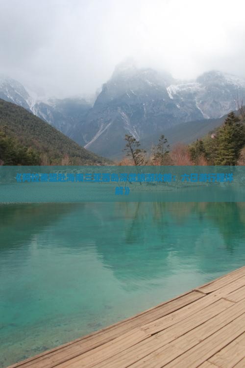 《阿拉善盟赴海南三亚西岛深度旅游攻略：六日游行程详解》