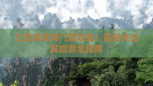 三亚海棠湾门票攻略：嘉峪关出发旅游全指南