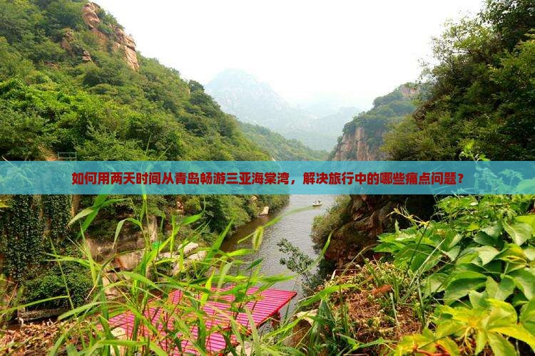 如何用两天时间从青岛畅游三亚海棠湾，解决旅行中的哪些痛点问题？