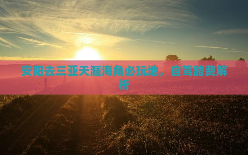 安阳去三亚天涯海角必玩地，自驾路费解析