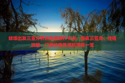 蚌埠出发三亚分界洲岛旅游打卡点：距离三亚湾、住宿攻略、门票价格及游玩项目一览