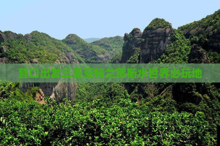 营口出发三亚亚特兰蒂斯水世界必玩地