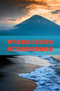 南宁出发去三亚天涯海角门票如何获取最优惠？有没有快捷购票方式解决排队难题？
