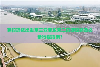 克拉玛依出发至三亚亚龙湾二日游攻略及必备行程指南？