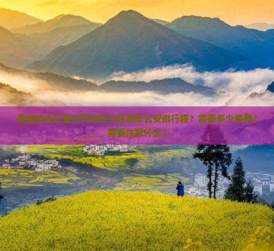 嘉峪关去三亚分界洲岛三日游怎么安排行程？需要多少费用？需要注意什么？