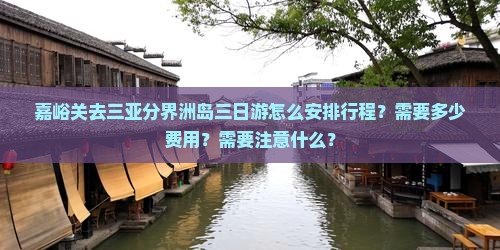 嘉峪关去三亚分界洲岛三日游怎么安排行程？需要多少费用？需要注意什么？