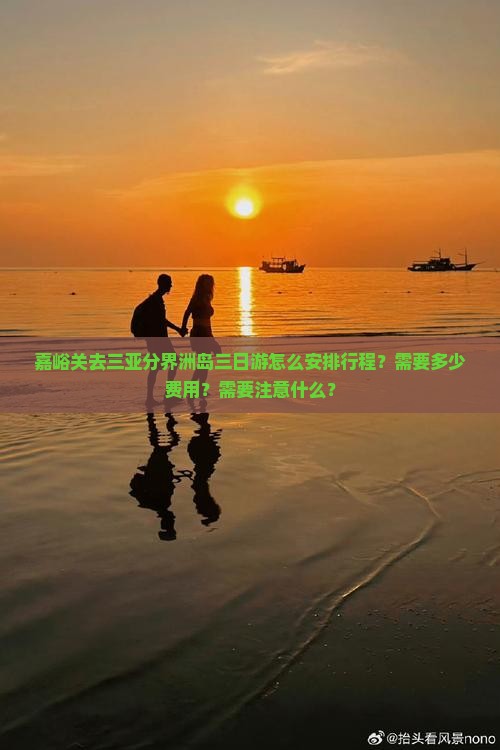 嘉峪关去三亚分界洲岛三日游怎么安排行程？需要多少费用？需要注意什么？