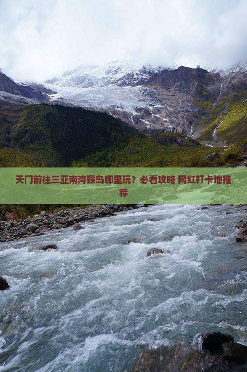 天门前往三亚南湾猴岛哪里玩？必看攻略+网红打卡地推荐